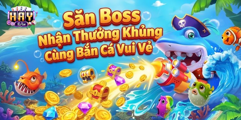 Săn Boss Nhận Thưởng Khủng Cùng Bắn Cá Vui Vẻ