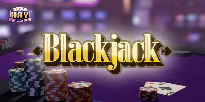 Blackjack Haywin: Cách Chơi Cơ Bản Dễ Hiểu Cho Người Mới