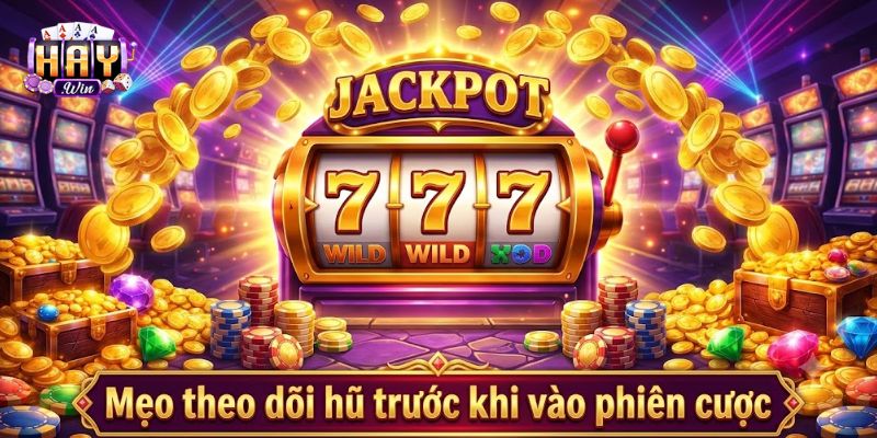 Mẹo theo dõi hũ trước khi vào phiên cược