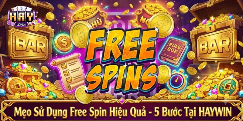 Mẹo Sử Dụng Free Spin Hiệu Quả - 5 Bước Tại HAYWIN