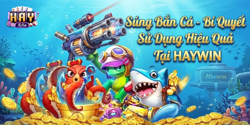 Súng Bắn Cá - Bí Quyết Sử Dụng Hiệu Quả Tại HAYWIN